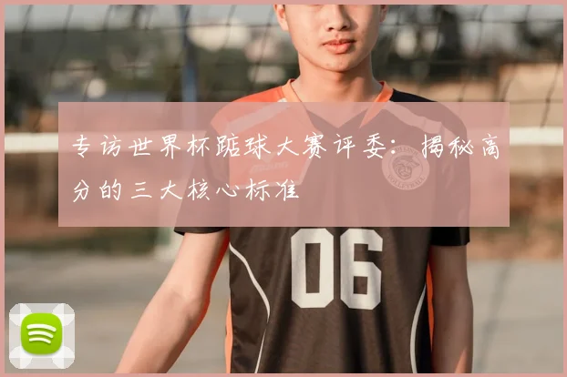 专访世界杯踮球大赛评委：揭秘高分的三大核心标准