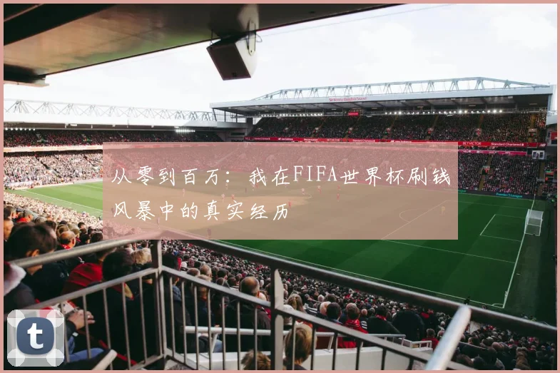 从零到百万：我在FIFA世界杯刷钱风暴中的真实经历