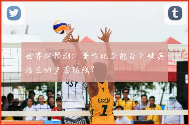 世界杯预测:哥伦比亚能否打破英格兰的坚固防线?